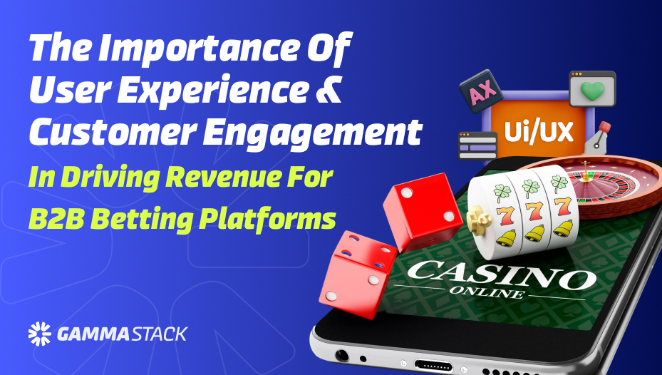 The importance of user experience and customer engagement in driving revenue for B2B betting platforms The importance of user experience and customer engagement in driving revenue for B2B betting platforms
