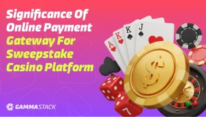 Significance Of Online Payment Gateway For Sweepstake Casino Platform 