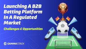 Launching a B2B Betting Platform in a Regulated Market in 2026: Challenges & Opportunities