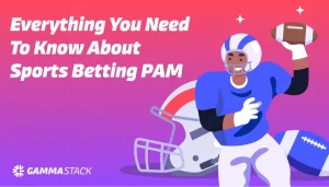 Everything You Need to Know About Sports Betting PAM