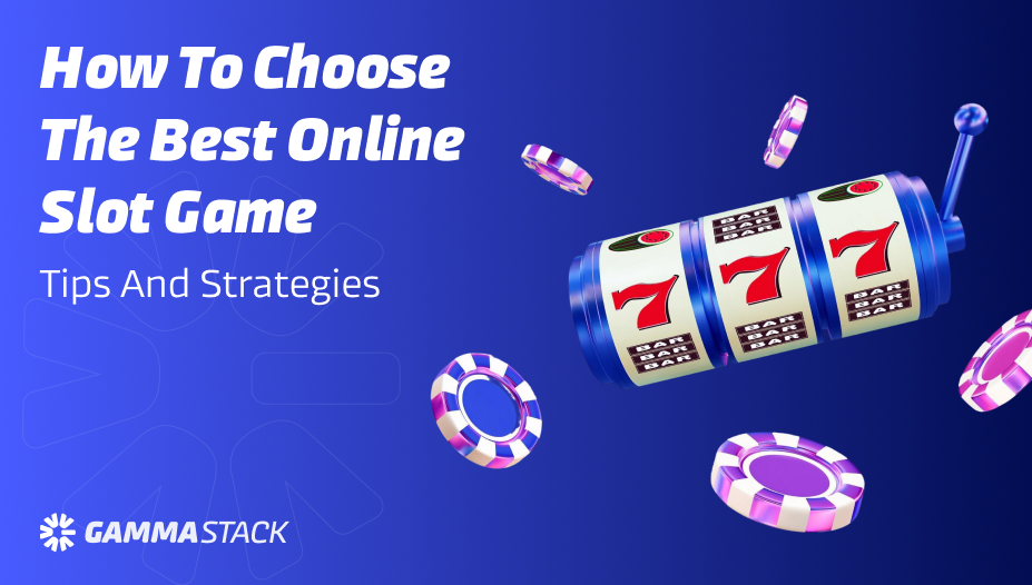 How to Choose the Best Online Slot Game Tips and Strategies