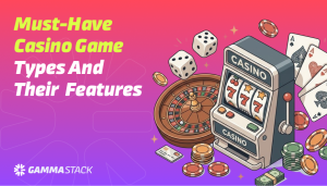 Must Have Casino Game Types and Their Features