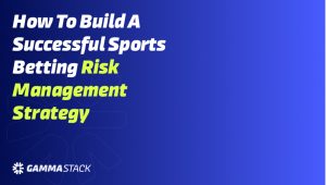 How to Build a Successful Sports Betting Risk Management Strategy